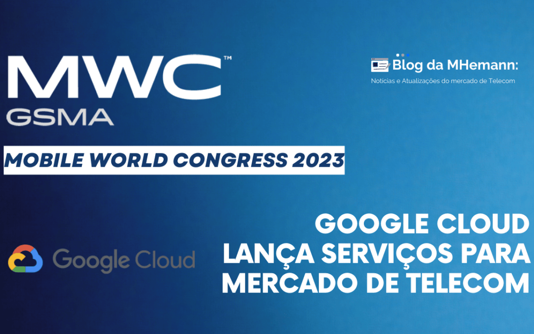 Google Cloud apresenta novos serviços para Telecom | MWC 2023